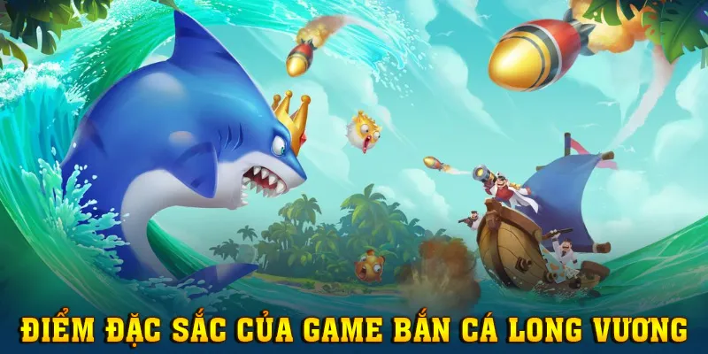 Khám phá điểm đặc sắc game săn thưởng Bắn Cá Long Vương