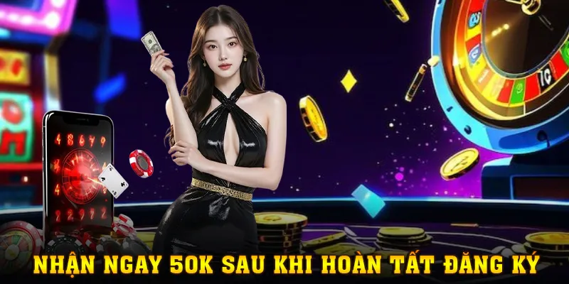 Tặng thưởng ngay 50K vào tài khoản khi hoàn tất đăng ký mới
