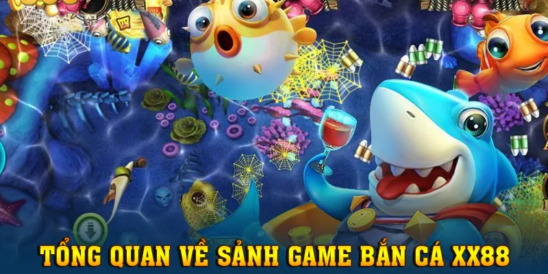 Giới thiệu sơ lược về chuyên mục Bắn Cá tại XX88