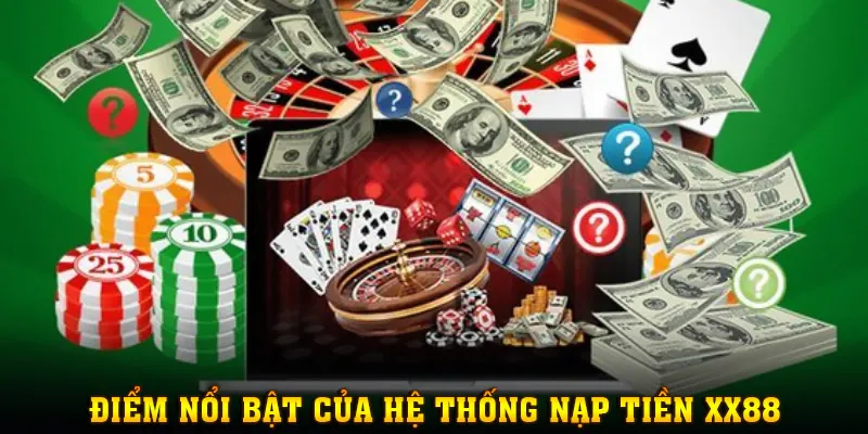 Điểm nổi bật của hệ thống giao dịch nạp tiền XX88
