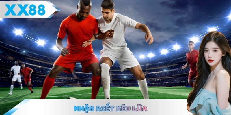 Nhận biết kèo lừa